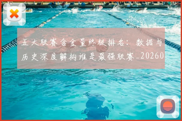 五大联赛含金量终极排名：数据与历史深度解构谁是最强联赛_20260611141034