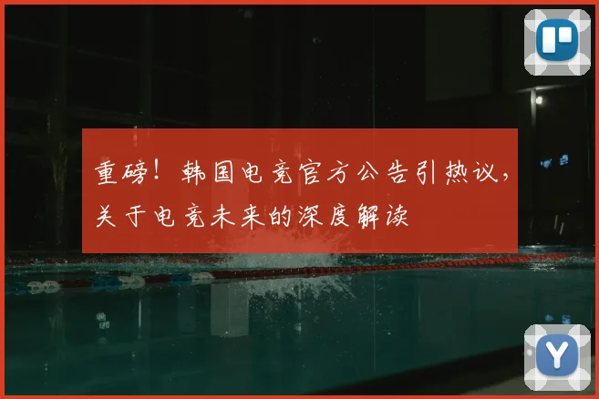 重磅！韩国电竞官方公告引热议，关于电竞未来的深度解读